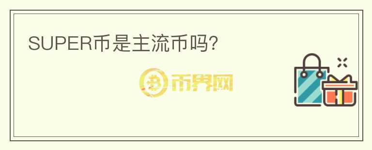 SUPER幣是主流幣嗎？