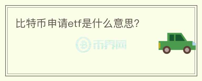 比特幣申請etf是什么意思？