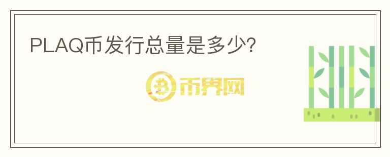 PLAQ幣發(fā)行總量是多少？