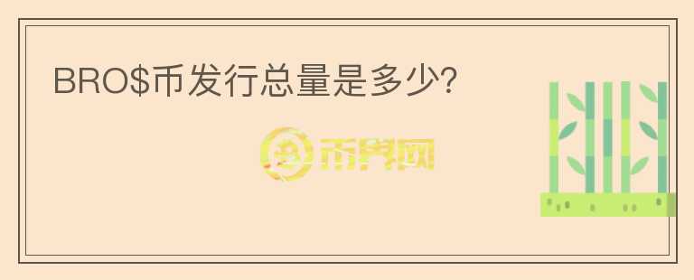 BRO$幣發(fā)行總量是多少？