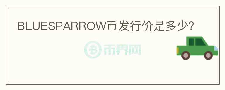 BLUESPARROW幣發(fā)行價(jià)是多少？