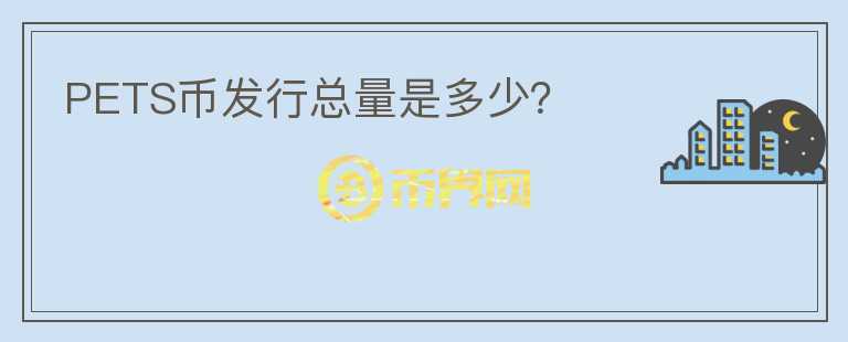 PETS幣發(fā)行總量是多少？