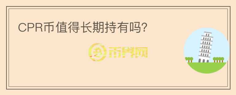 CPR幣值得長(zhǎng)期持有嗎？