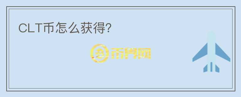 CLT幣怎么獲得？