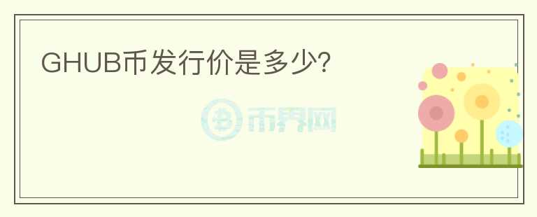 GHUB幣發(fā)行價是多少？
