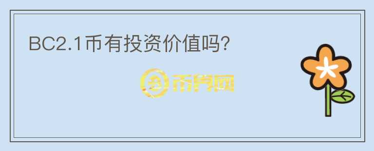 BC2.1幣有投資價(jià)值嗎？