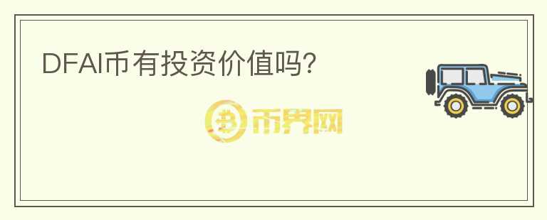 DFAI幣有投資價(jià)值嗎？