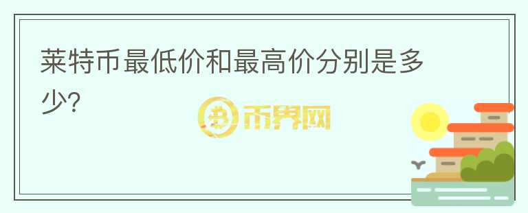 萊特幣最低價和最高價分別是多少？