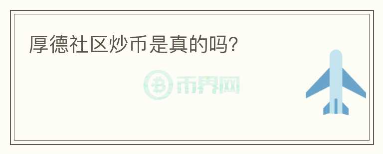 厚德社區(qū)炒幣是真的嗎？