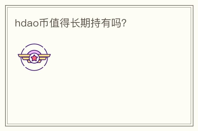 hdao幣值得長(zhǎng)期持有嗎？