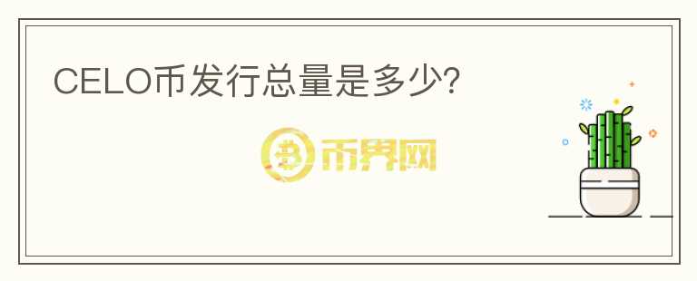 CELO幣發(fā)行總量是多少？