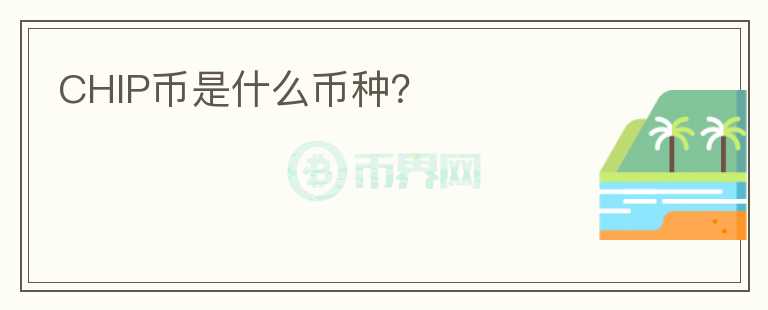 CHIP幣是什么幣種？