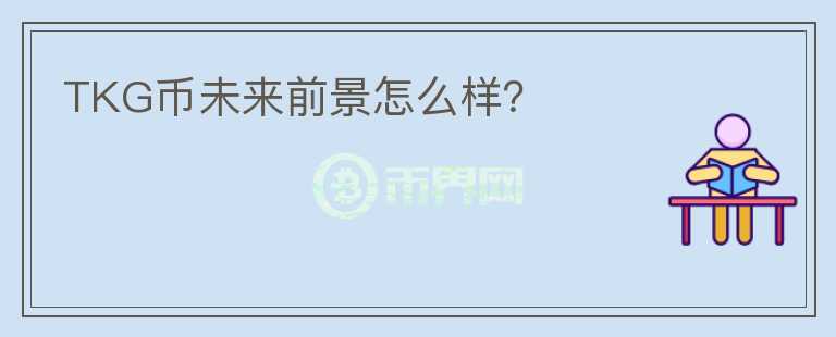TKG幣未來前景怎么樣？