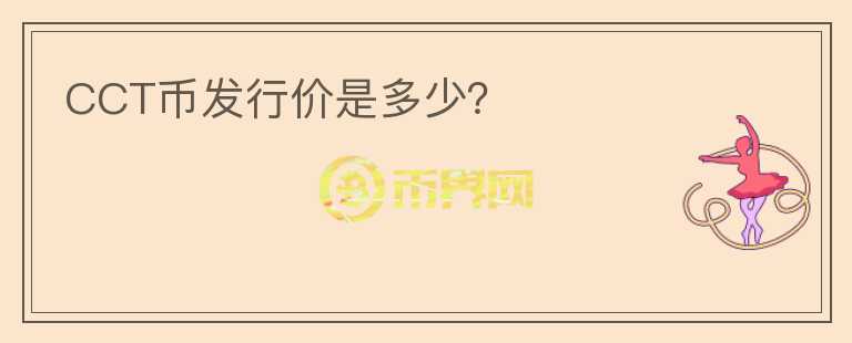 CCT幣發(fā)行價(jià)是多少？