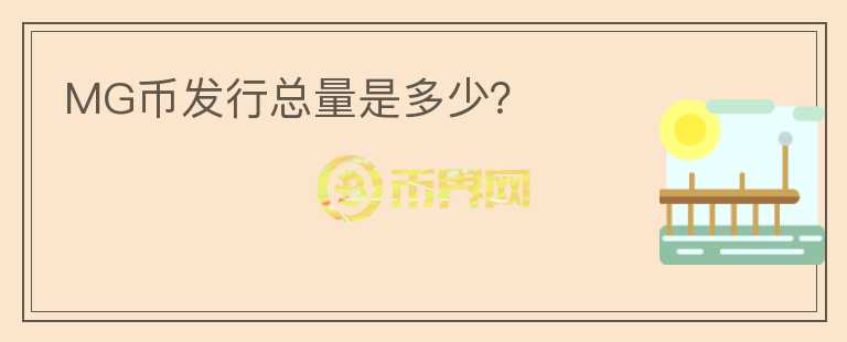 MG幣發(fā)行總量是多少？