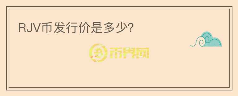 RJV幣發(fā)行價是多少？