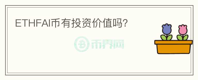 ETHFAI幣有投資價(jià)值嗎？