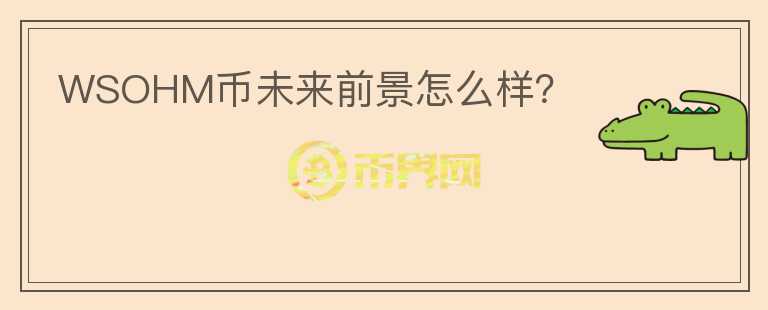 WSOHM幣未來前景怎么樣？
