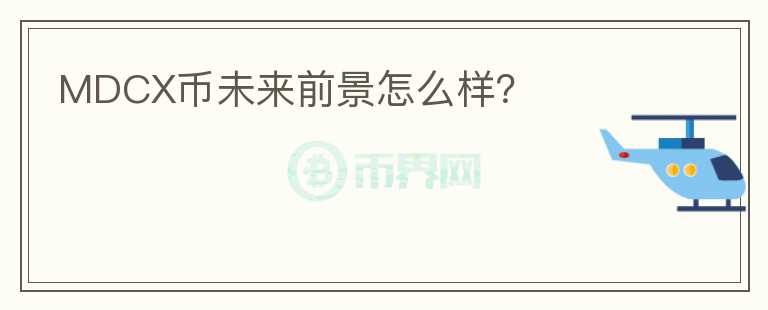 MDCX幣未來(lái)前景怎么樣？
