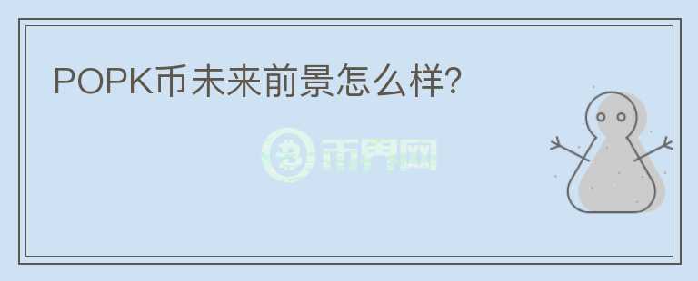 POPK幣未來前景怎么樣？