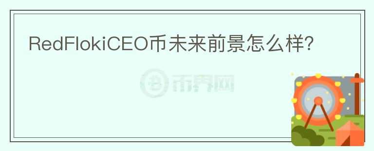 RedFlokiCEO幣未來前景怎么樣？