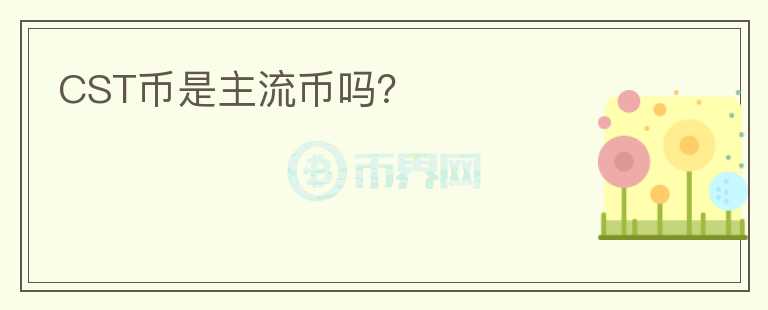 CST幣是主流幣嗎？