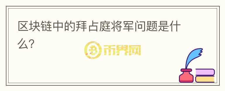 區(qū)塊鏈中的拜占庭將軍問題是什么？