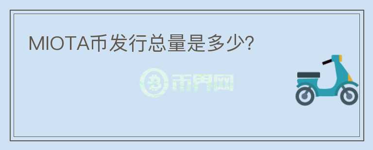 MIOTA幣發(fā)行總量是多少？