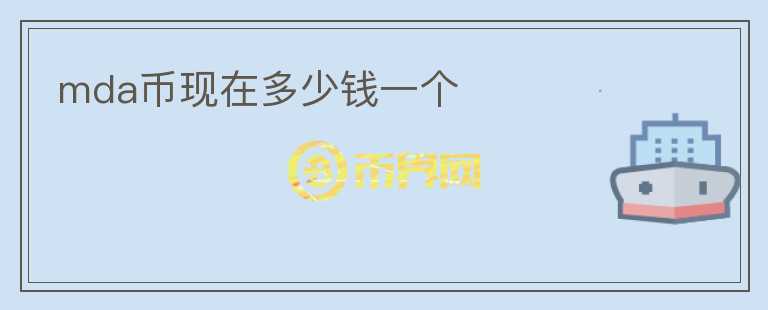 mda幣現(xiàn)在多少錢(qián)一個(gè)