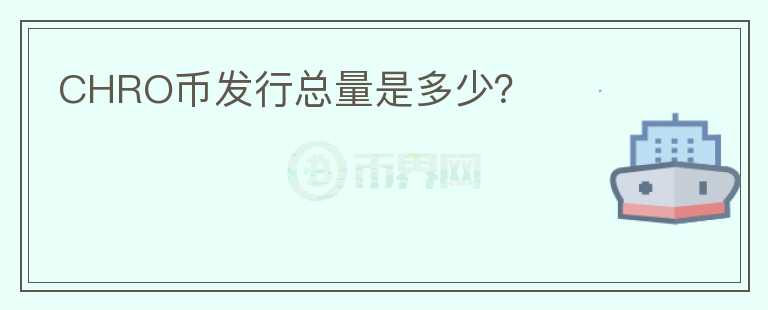 CHRO幣發(fā)行總量是多少？