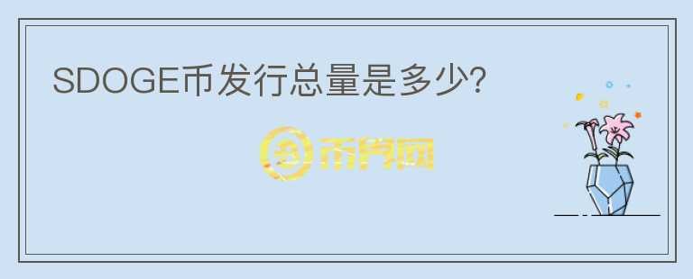 SDOGE幣發(fā)行總量是多少？