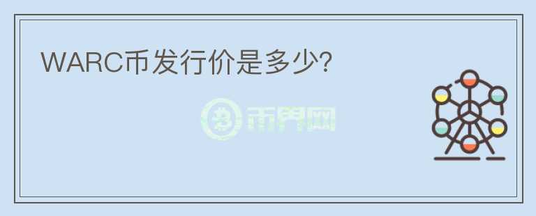 WARC幣發(fā)行價(jià)是多少？