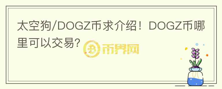 太空狗/DOGZ幣求介紹！DOGZ幣哪里可以交易？