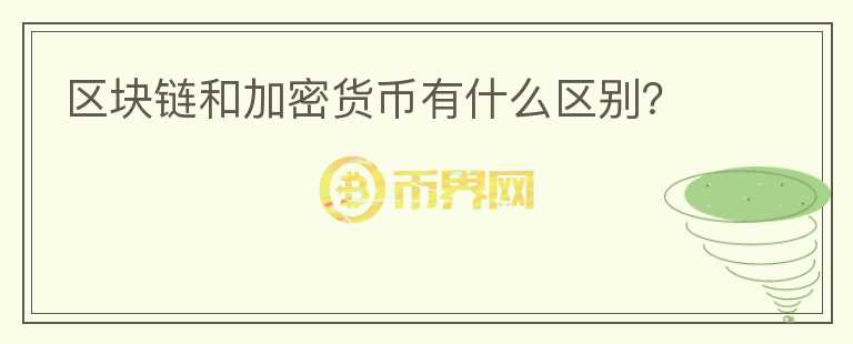 區(qū)塊鏈和加密貨幣有什么區(qū)別？
