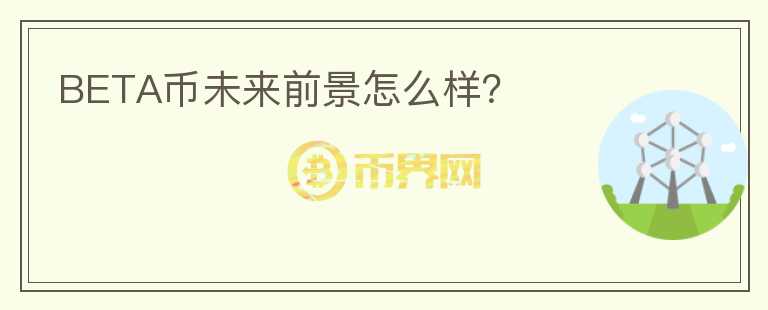 BETA幣未來前景怎么樣？