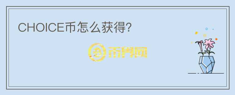 CHOICE幣怎么獲得？