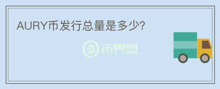 AURY幣發(fā)行總量是多少？