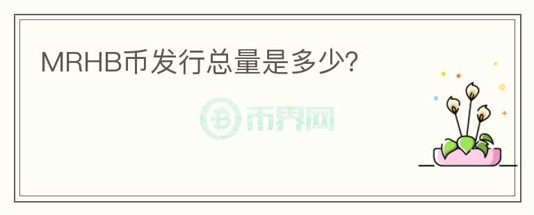 MRHB幣發(fā)行總量是多少？