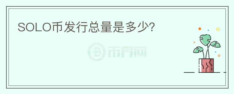 SOLO幣發(fā)行總量是多少？