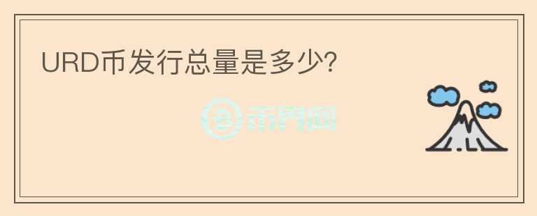 URD幣發(fā)行總量是多少？