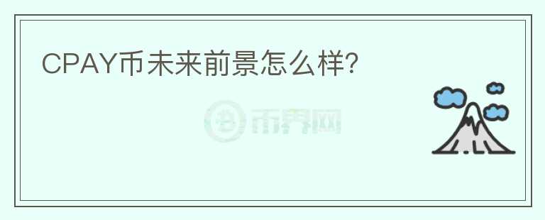 CPAY幣未來前景怎么樣？