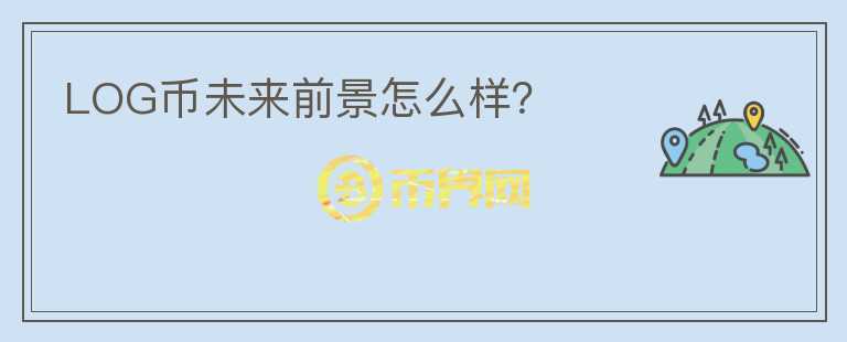 LOG幣未來前景怎么樣？