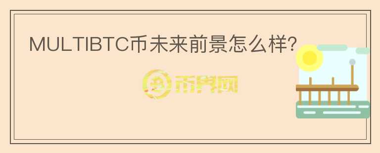 MULTIBTC幣未來前景怎么樣？