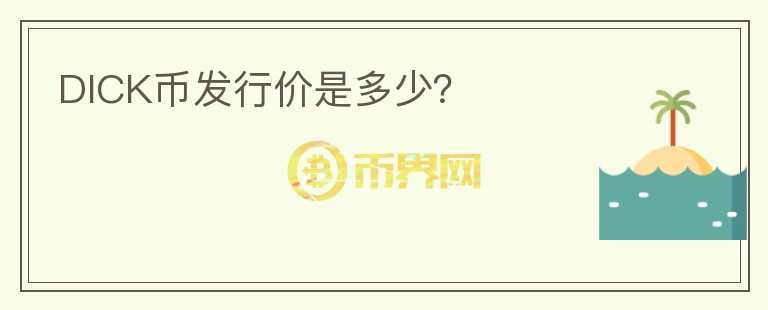 DICK幣發(fā)行價是多少？