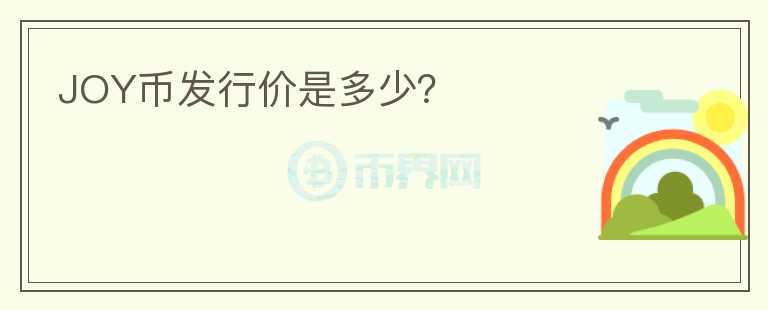 JOY幣發(fā)行價(jià)是多少？