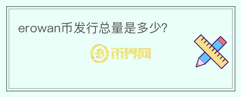erowan幣發(fā)行總量是多少？