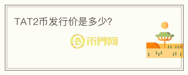 TAT2幣發(fā)行價(jià)是多少？
