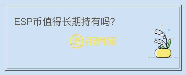 ESP幣值得長期持有嗎？