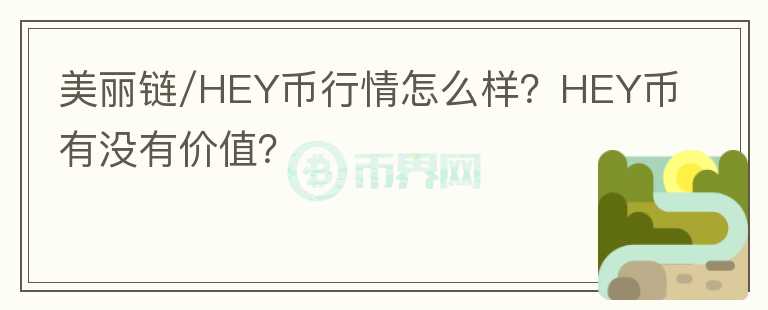 美麗鏈/HEY幣行情怎么樣？HEY幣有沒有價值？