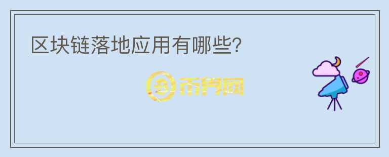 區(qū)塊鏈落地應(yīng)用有哪些？